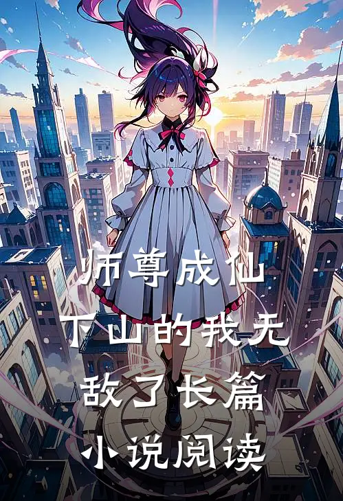 师尊成仙,下山的我无敌了长篇阅读免费
