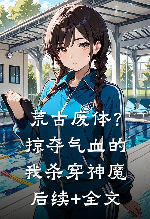 荒古废体？掠夺气血的我杀穿神魔后续+全文