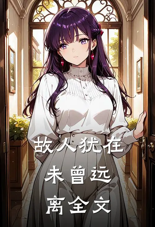 故人犹在,未曾远离全文免费阅读