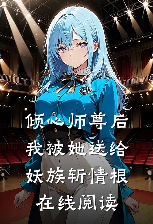 倾心师尊后,我被她送给妖族斩情根在线阅读