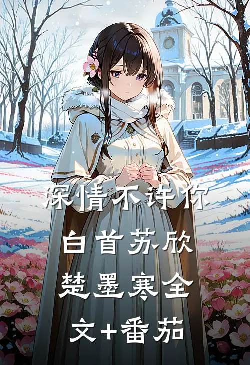 深情不许你白首苏欣楚墨寒全文+番茄