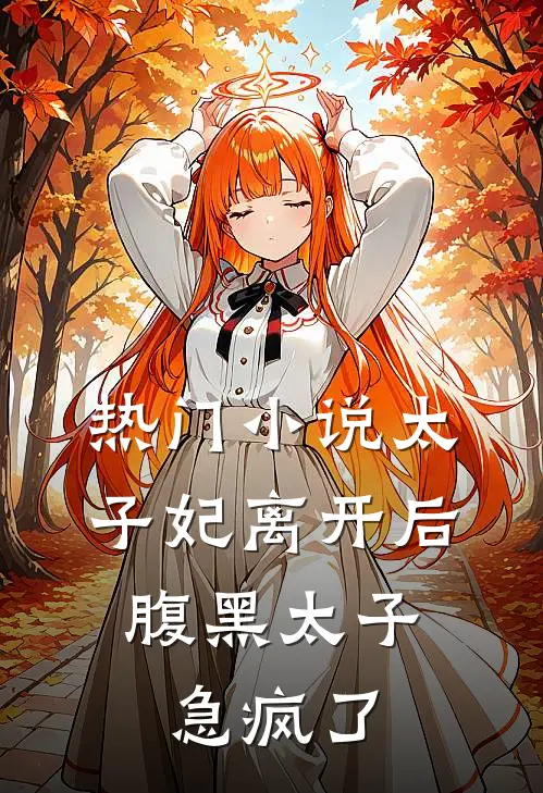 热门小说太子妃离开后，腹黑太子急疯了
