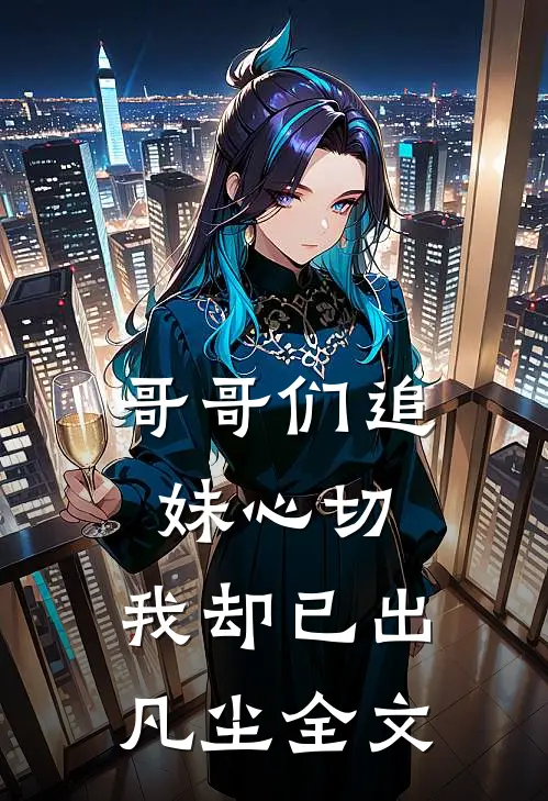 哥哥们追妹心切,我却已出凡尘全文免费