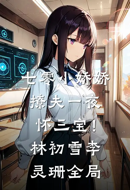 七零小娇娇，撩夫一夜怀三宝！林初雪李灵珊全局