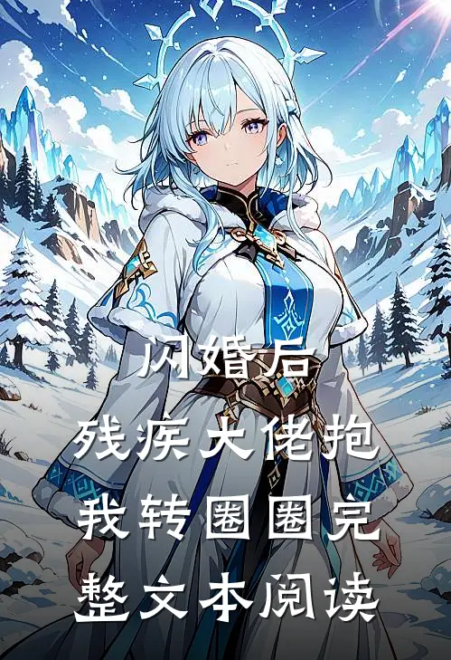 闪婚后，残疾大佬抱我转圈圈完整文本阅读