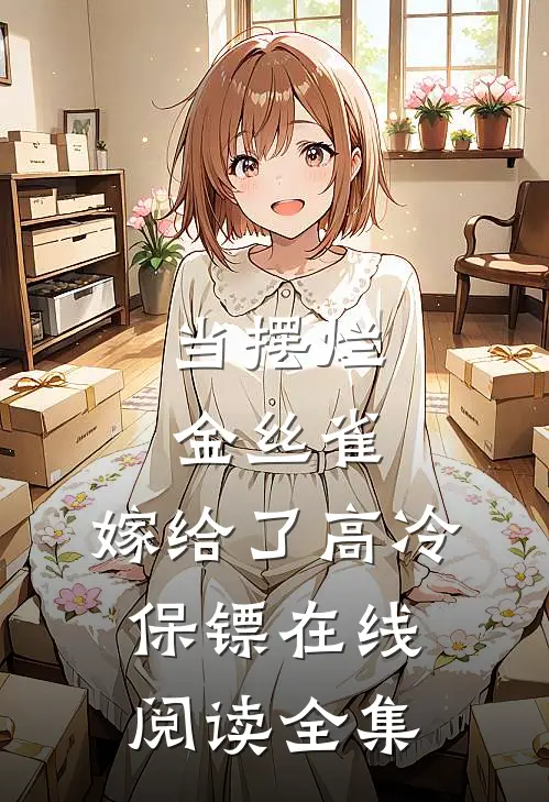 当摆烂金丝雀，嫁给了高冷保镖在线阅读全集