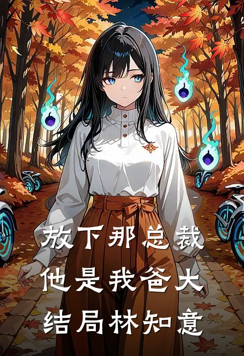 放下那总裁,他是我爸大结局林知意
