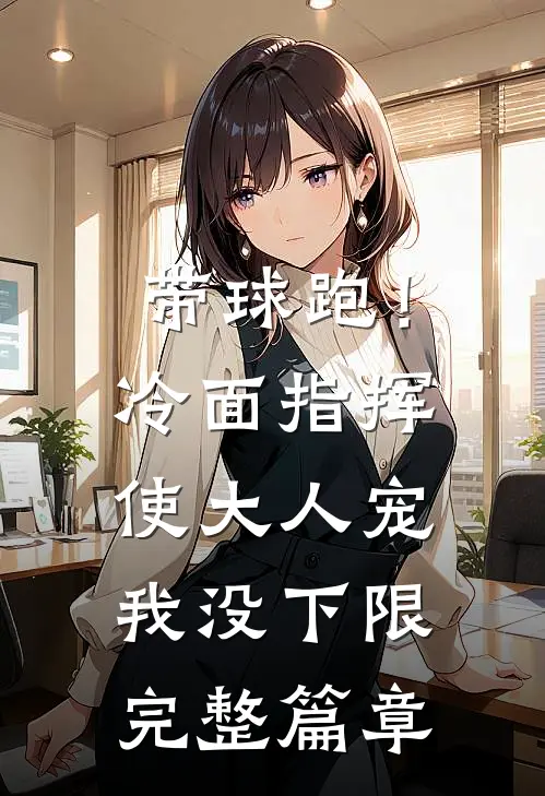 带球跑！冷面指挥使大人宠我没下限完整篇章