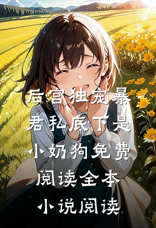 后宫独宠暴君私底下是小奶狗免费阅读全本小说阅读
