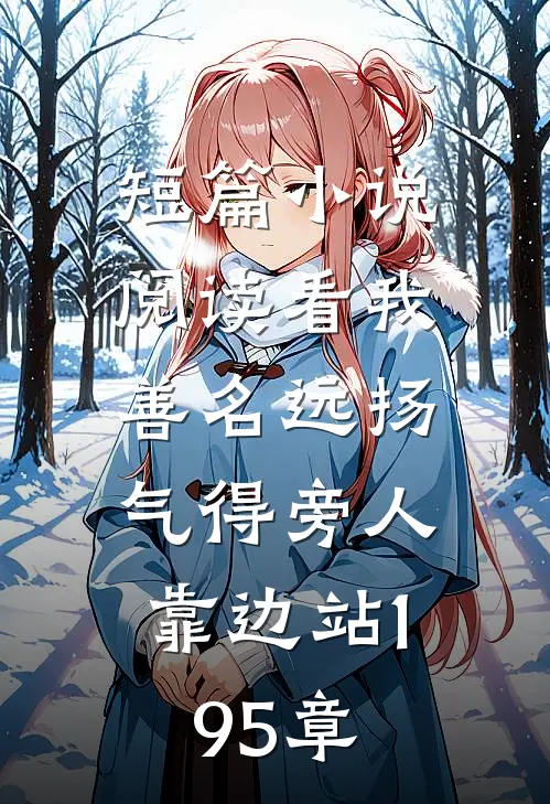 短篇小说阅读看我善名远扬,气得旁人靠边站195章