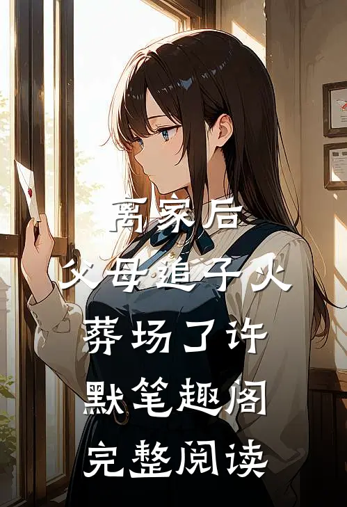 离家后,父母追子火葬场了许默笔趣阁完整阅读