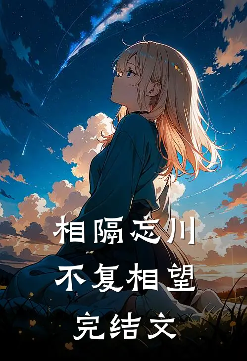 相隔忘川,不复相望完结文学