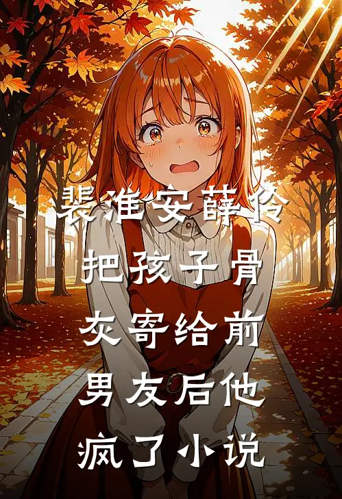 裴淮安薛伶把孩子骨灰寄给前男友后他疯了小说