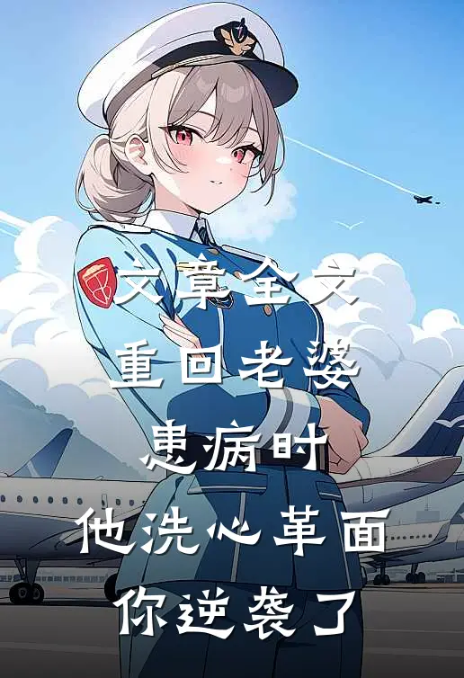文章全文重回老婆患病时,他洗心革面你逆袭了