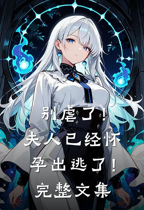 别虐了!夫人已经怀孕出逃了!完整文集免费阅读