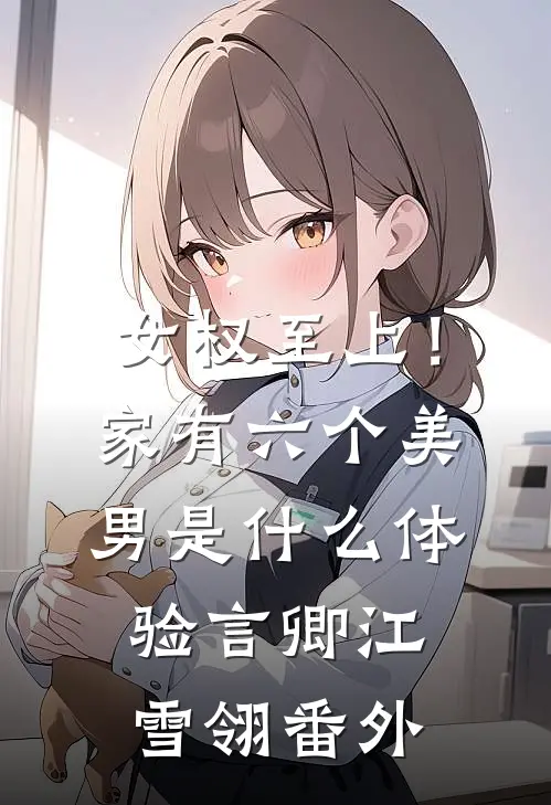 女权至上！家有六个美男是什么体验言卿江雪翎 番外