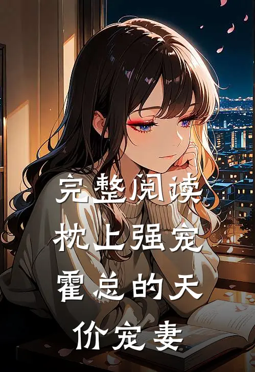 完整阅读枕上强宠：霍总的天价宠妻