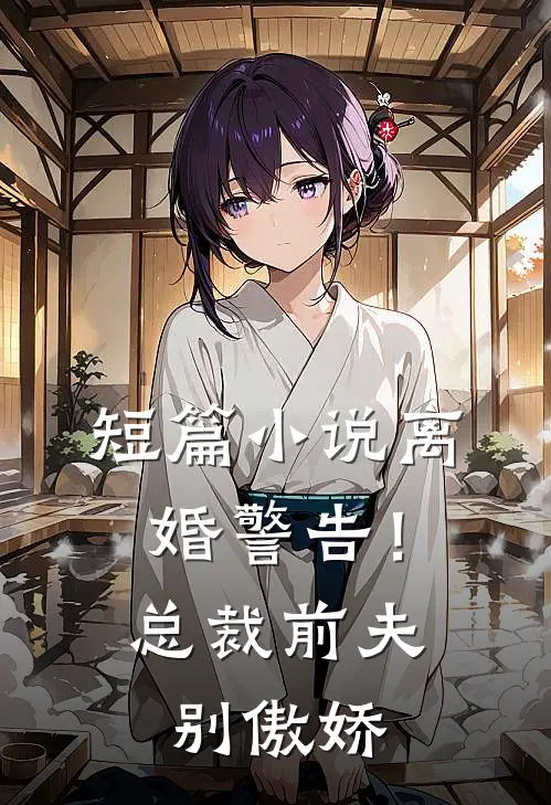 短篇小说离婚警告！总裁前夫别傲娇