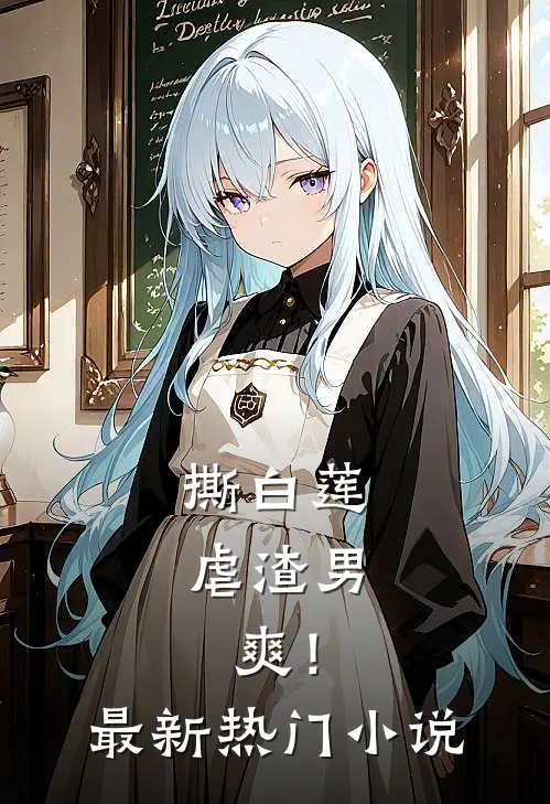 撕白莲,虐渣男,爽!最新热门