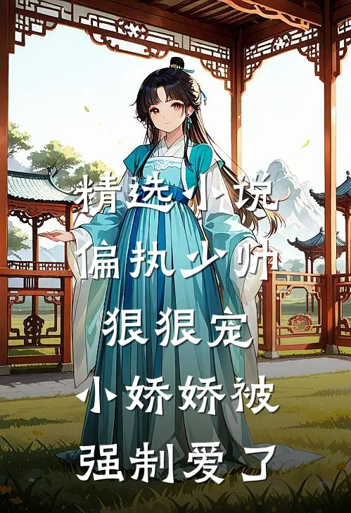 精选偏执少帅狠狠宠,小娇娇被强制爱了
