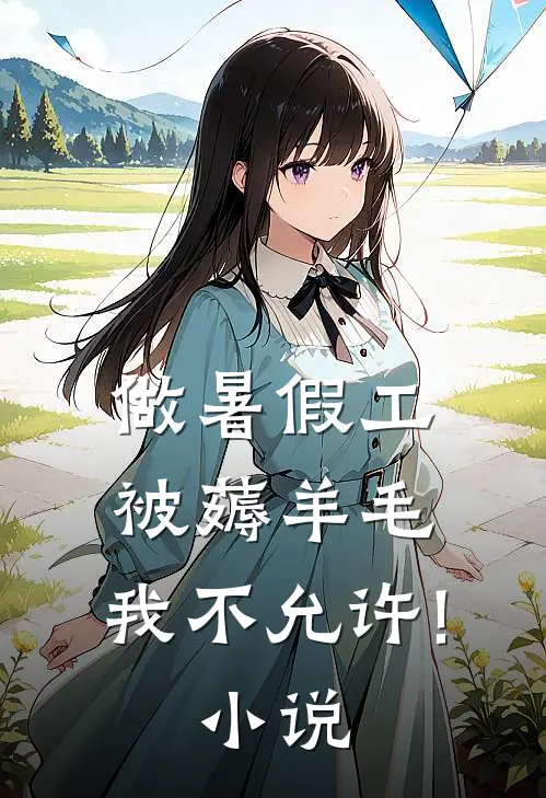 做暑假工被薅羊毛，我不允许!小说