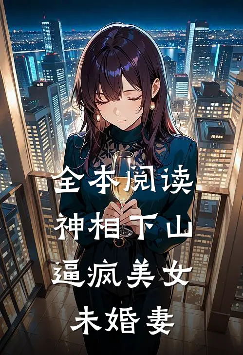 全本阅读神相下山，逼疯美女未婚妻