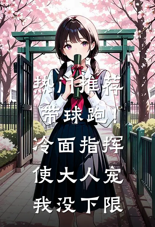 热门推荐带球跑！冷面指挥使大人宠我没下限
