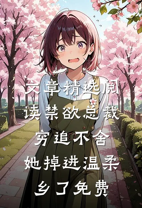 文章精选阅读禁欲总裁穷追不舍,她掉进温柔乡了免费