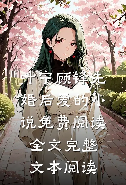 叶宁顾锋先婚后爱的小说免费阅读全文完整文本阅读