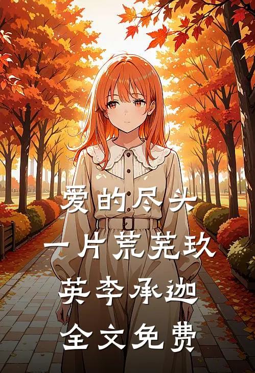 爱的尽头，一片荒芜玖英李承迦全文免费