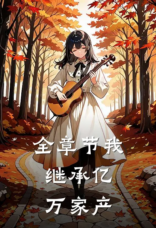 全章节我,继承亿万家产免费阅读