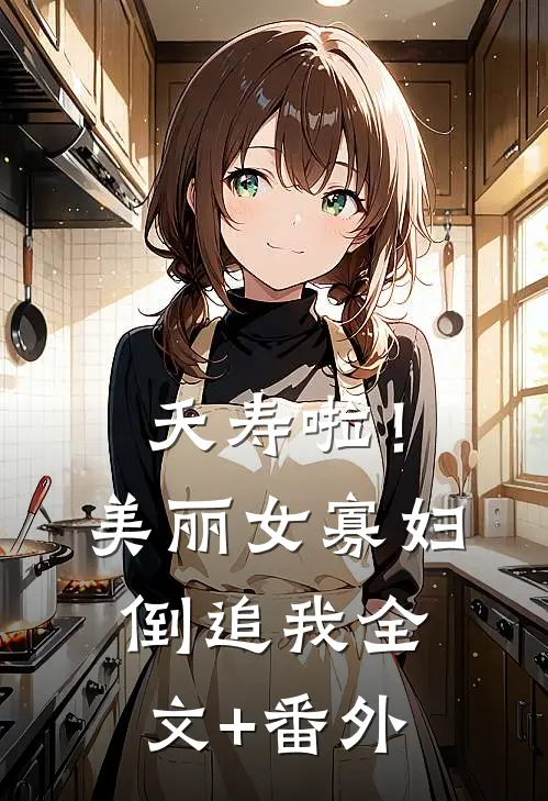 夭寿啦！美丽女寡妇倒追我全文+番外