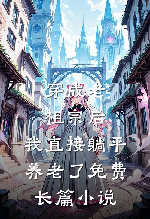 穿成老祖宗后,我直接躺平养老了免费长篇小说