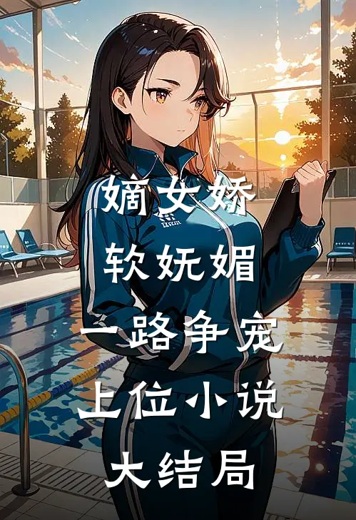 嫡女娇软妩媚,一路争宠上位大结局免费阅读