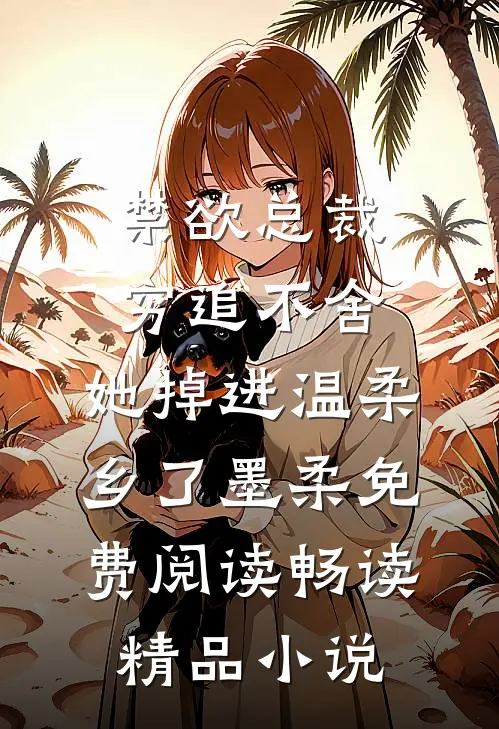 禁欲总裁穷追不舍,她掉进温柔乡了墨柔免费阅读畅读精品小说