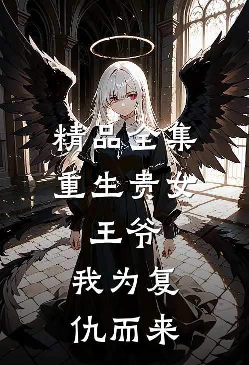 精品全集重生贵女王爷,我为复仇而来