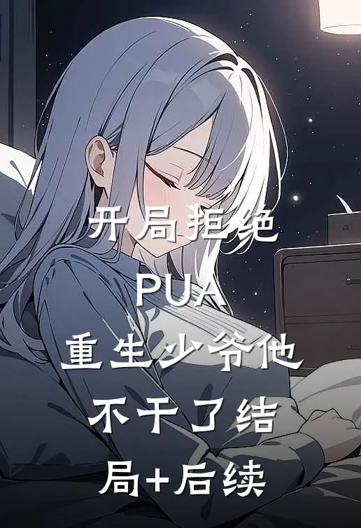 开局拒绝PUA，重生少爷他不干了结局+后续