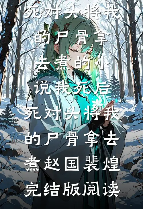 我死后，死对头将我的尸骨拿去煮的小说我死后，死对头将我的尸骨拿去煮赵国裴煌完结版阅读