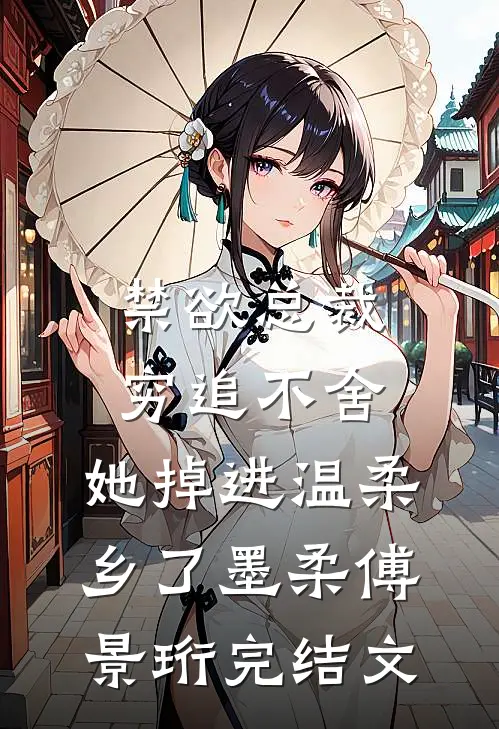 禁欲总裁穷追不舍，她掉进温柔乡了墨柔傅景珩完结文