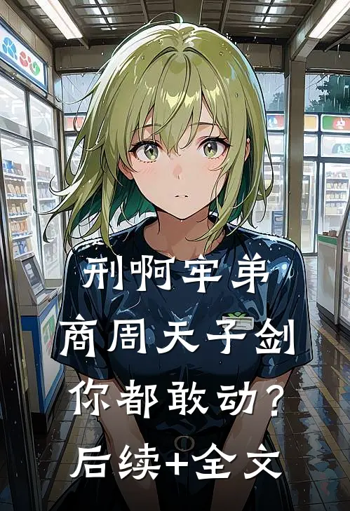 刑啊牢弟，商周天子剑你都敢动？后续+全文