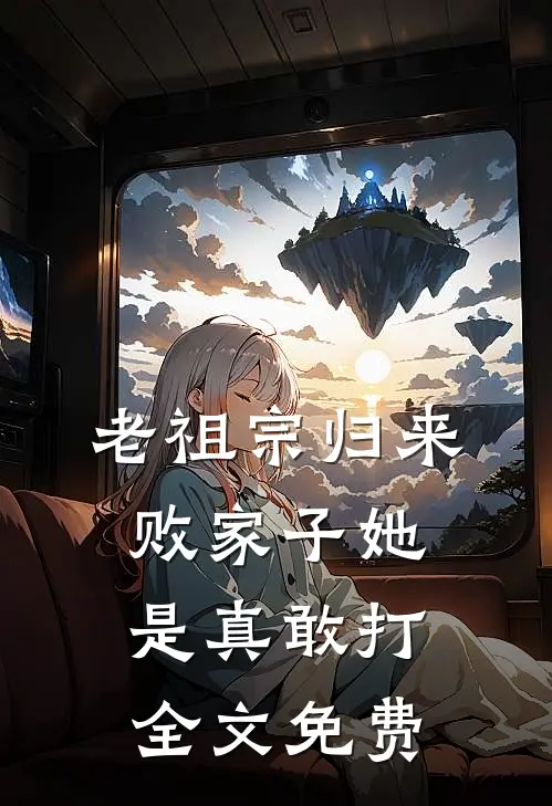 老祖宗归来,败家子她是真敢打全文免费观看