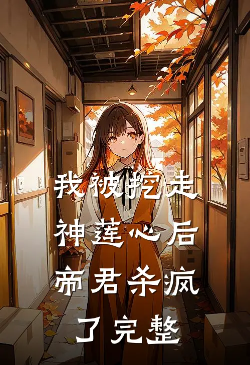 我被挖走神莲心后,帝君杀疯了完整免费阅读