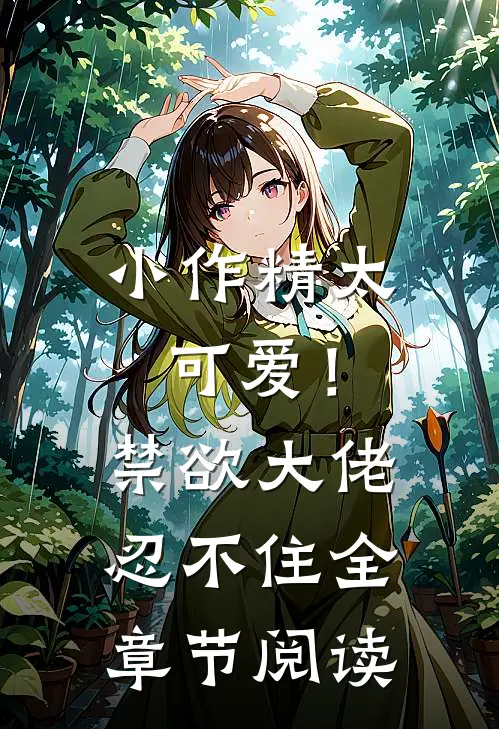 小作精太可爱！禁欲大佬忍不住全章节阅读