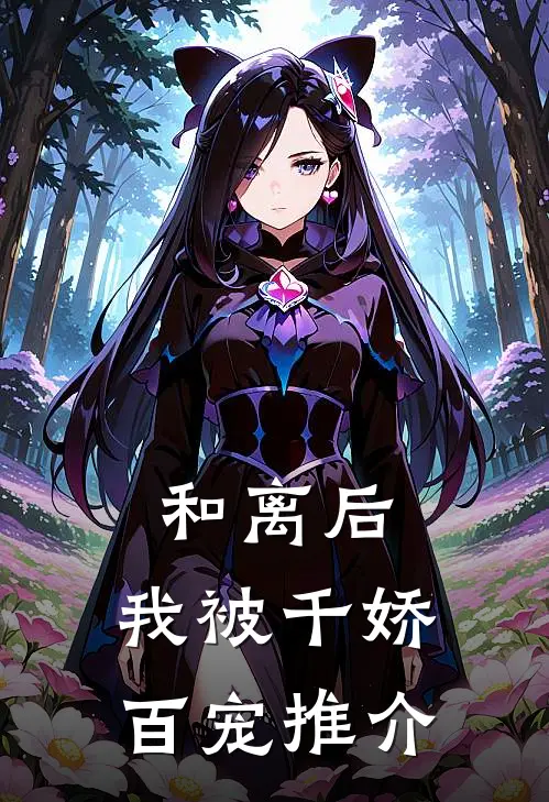 和离后,我被千娇百宠推介了