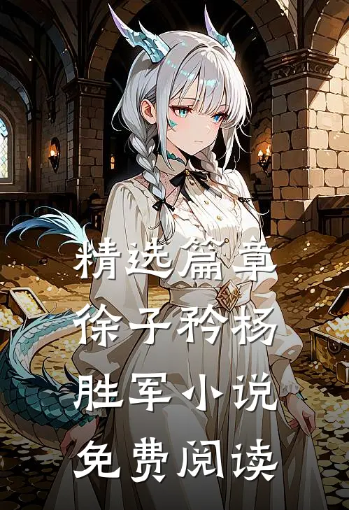 精选篇章徐子矜杨胜军小说免费阅读