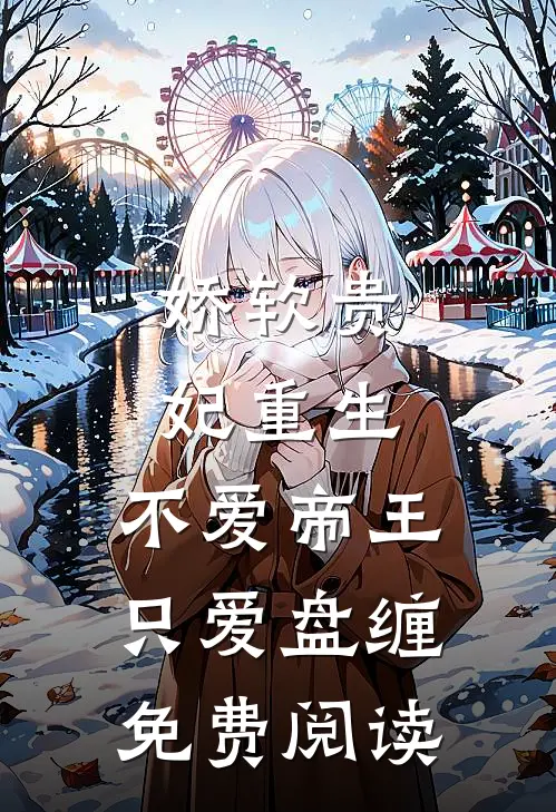 娇软贵妃重生不爱帝王只爱盘缠免费阅读全文
