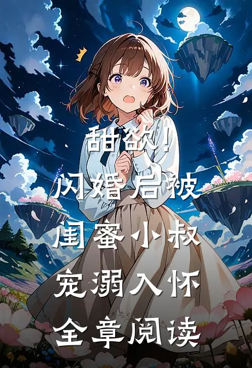 甜欲!闪婚后被闺蜜小叔宠溺入怀全章阅读