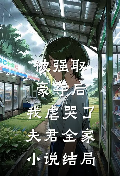 被强取豪夺后,我虐哭了夫君全家结局怎么样