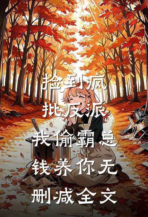 捡到疯批反派，我偷霸总钱养你无删减全文