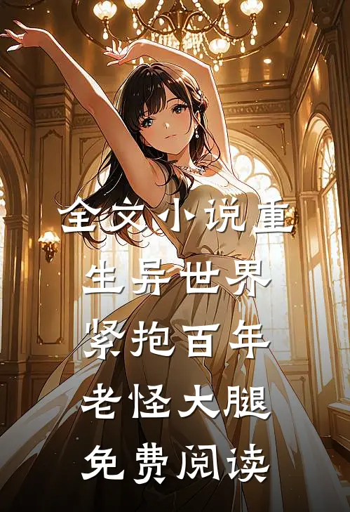 全文小说重生异世界紧抱百年老怪大腿免费阅读